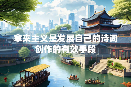 拿来主义是发展自己的诗词创作的有效手段