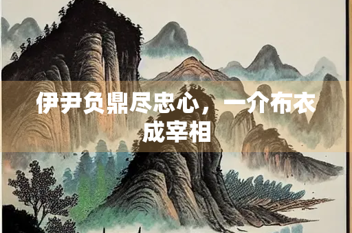 伊尹负鼎尽忠心，一介布衣成宰相