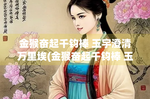 金猴奋起千钧棒 玉宇澄清万里埃(金猴奋起千钧棒 玉宇澄清万里埃 创作背景)