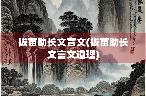 拔苗助长文言文(拔苗助长文言文道理)