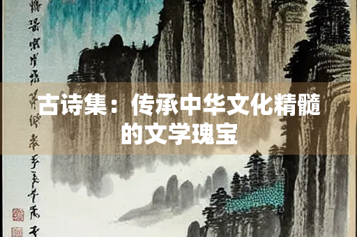 古诗集：传承中华文化精髓的文学瑰宝