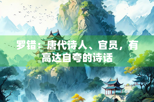罗错：唐代诗人、官员，有高达自夸的诗话