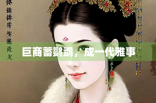 巨商蓄鹦鹉，成一代雅事