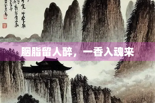 胭脂留人醉，一香入魂来