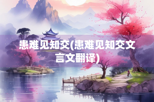 患难见知交(患难见知交文言文翻译)