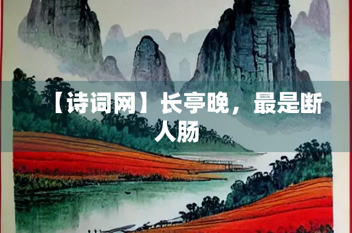 【诗词网】长亭晚，最是断人肠