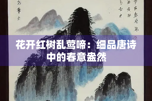 花开红树乱莺啼：细品唐诗中的春意盎然