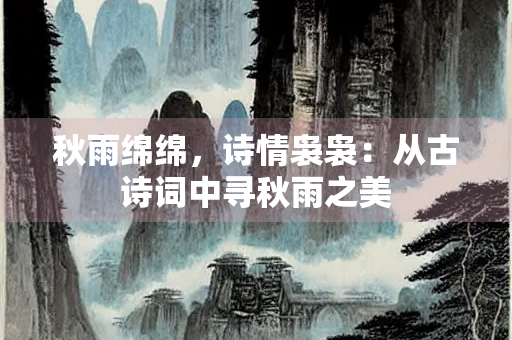 秋雨绵绵，诗情袅袅：从古诗词中寻秋雨之美