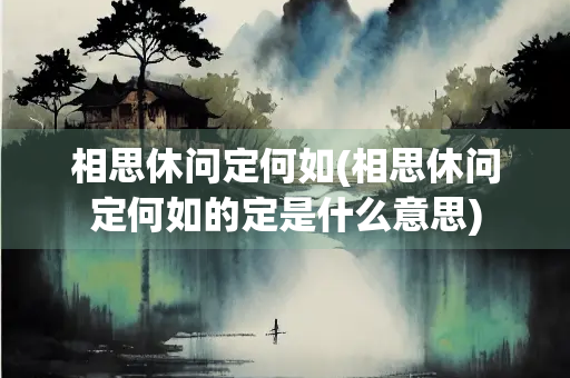 相思休问定何如(相思休问定何如的定是什么意思)