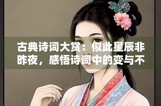 古典诗词大赏：似此星辰非昨夜，感悟诗词中的变与不变