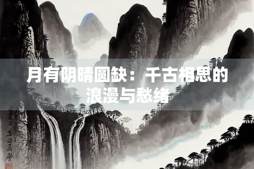 月有阴晴圆缺：千古相思的浪漫与愁绪