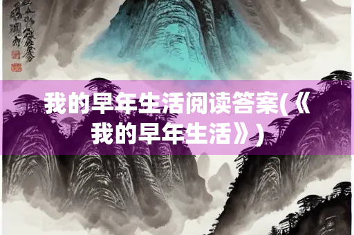 我的早年生活阅读答案(《我的早年生活》)