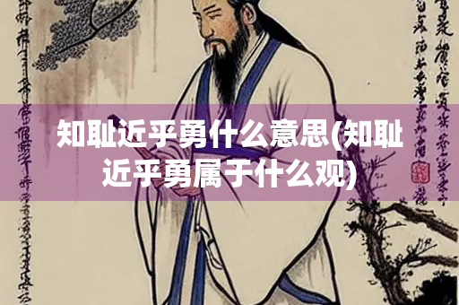 知耻近乎勇什么意思(知耻近乎勇属于什么观)