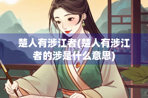 楚人有涉江者(楚人有涉江者的涉是什么意思)