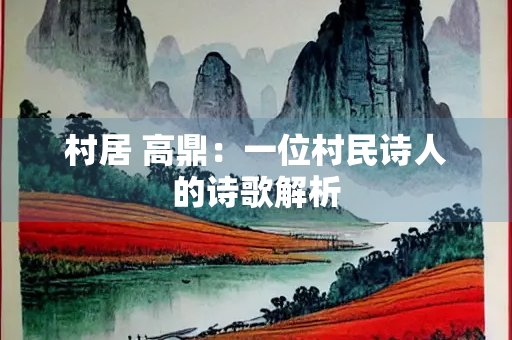 村居 高鼎：一位村民诗人的诗歌解析