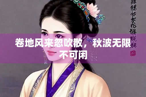 卷地风来忽吹散，秋波无限不可闲