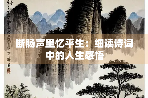 断肠声里忆平生：细读诗词中的人生感悟