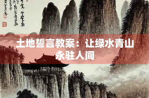土地誓言教案：让绿水青山永驻人间