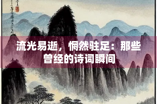 流光易逝，惘然驻足：那些曾经的诗词瞬间