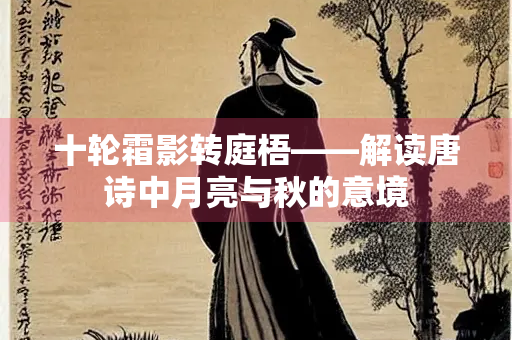 十轮霜影转庭梧——解读唐诗中月亮与秋的意境