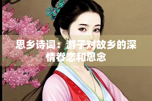 思乡诗词：游子对故乡的深情眷恋和思念