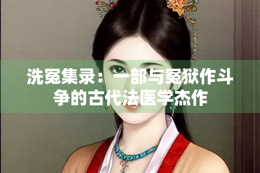 洗冤集录：一部与冤狱作斗争的古代法医学杰作