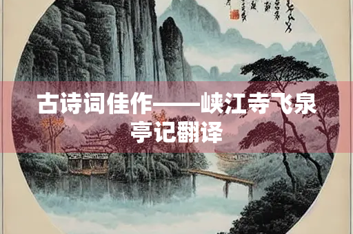 古诗词佳作——峡江寺飞泉亭记翻译