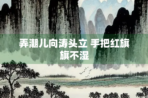弄潮儿向涛头立 手把红旗旗不湿