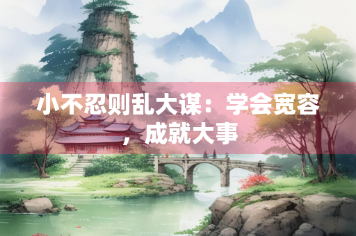 小不忍则乱大谋：学会宽容，成就大事