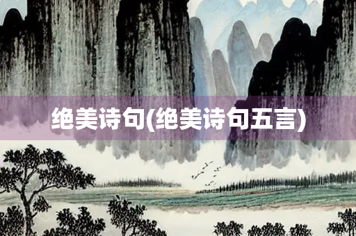 绝美诗句(绝美诗句五言)