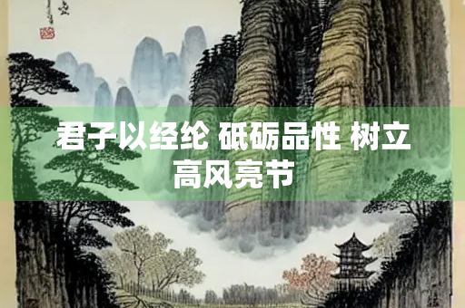 君子以经纶 砥砺品性 树立高风亮节