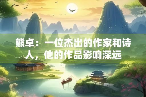 熊卓：一位杰出的作家和诗人，他的作品影响深远