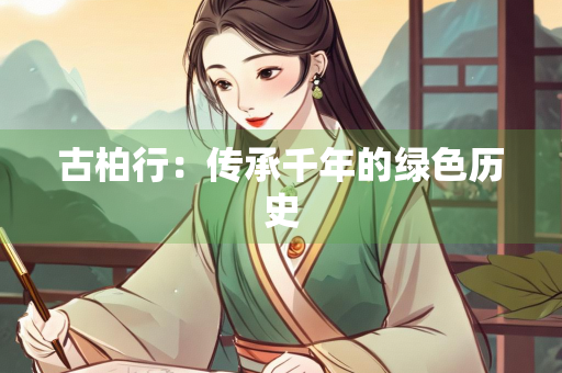古柏行：传承千年的绿色历史