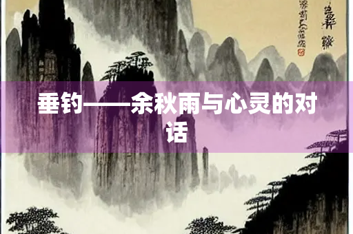 垂钓——余秋雨与心灵的对话