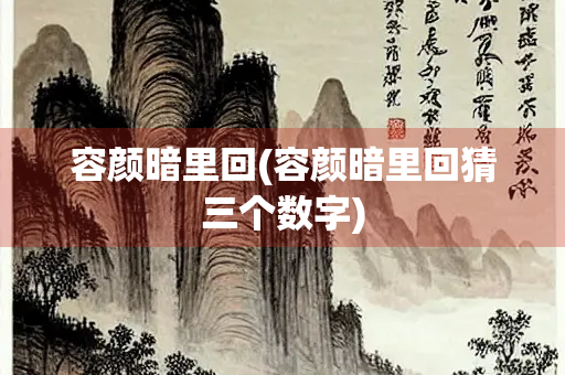 容颜暗里回(容颜暗里回猜三个数字)