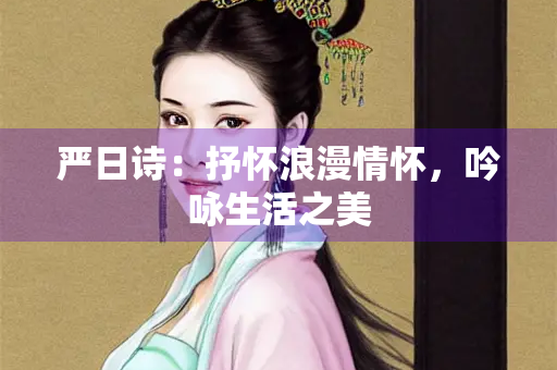 严日诗：抒怀浪漫情怀，吟咏生活之美