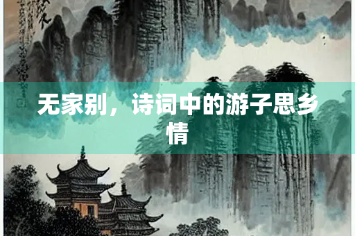 无家别，诗词中的游子思乡情