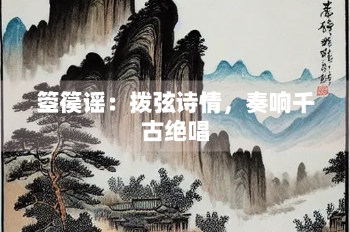 箜篌谣：拨弦诗情，奏响千古绝唱