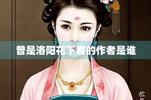 曾是洛阳花下客的作者是谁