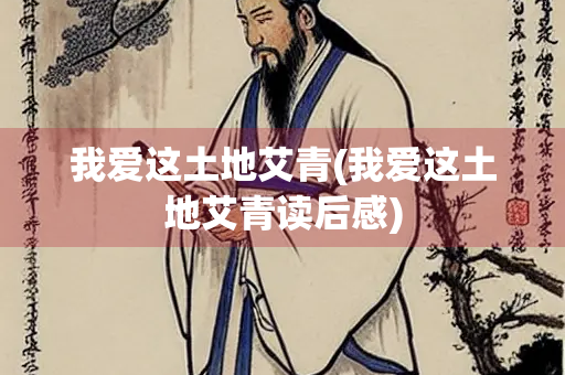 我爱这土地艾青(我爱这土地艾青读后感)