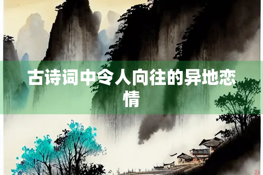 古诗词中令人向往的异地恋情