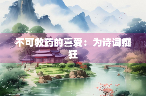 不可救药的喜爱：为诗词痴狂