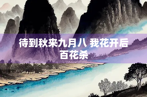 待到秋来九月八 我花开后百花杀