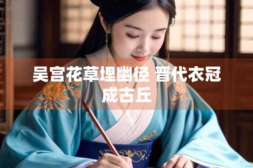 吴宫花草埋幽径 晋代衣冠成古丘