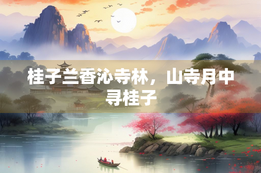 桂子兰香沁寺林，山寺月中寻桂子