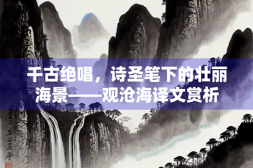 千古绝唱，诗圣笔下的壮丽海景——观沧海译文赏析