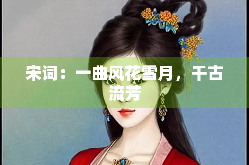 宋词：一曲风花雪月，千古流芳