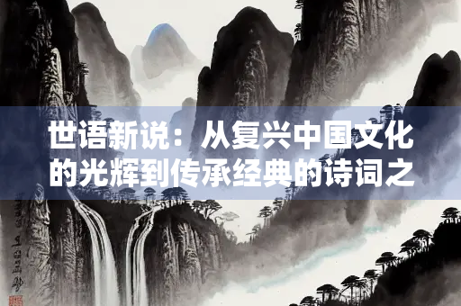 世语新说：从复兴中国文化的光辉到传承经典的诗词之美