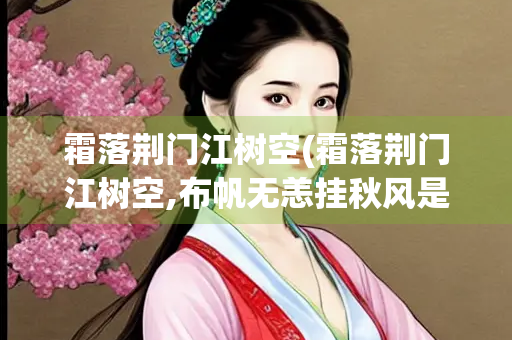 霜落荆门江树空(霜落荆门江树空,布帆无恙挂秋风是什么生肖)