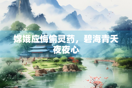 嫦娥应悔偷灵药，碧海青天夜夜心